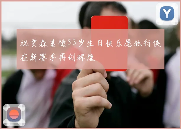 祝贾森基德53岁生日快乐愿独行侠在新赛季再创辉煌