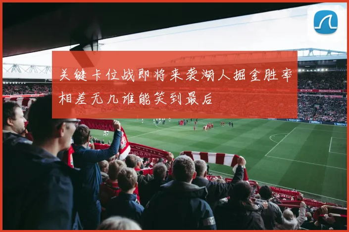 关键卡位战即将来袭湖人掘金胜率相差无几谁能笑到最后